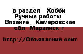  в раздел : Хобби. Ручные работы » Вязание . Кемеровская обл.,Мариинск г.